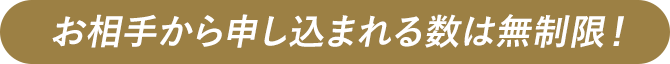 お相手から申し込まれる数は無制限!